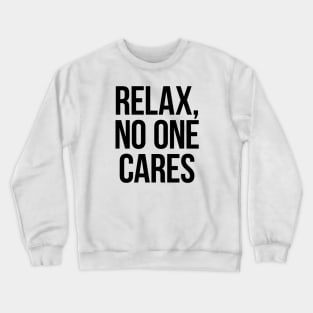 Relax, No One Cares. Black Crewneck Sweatshirt